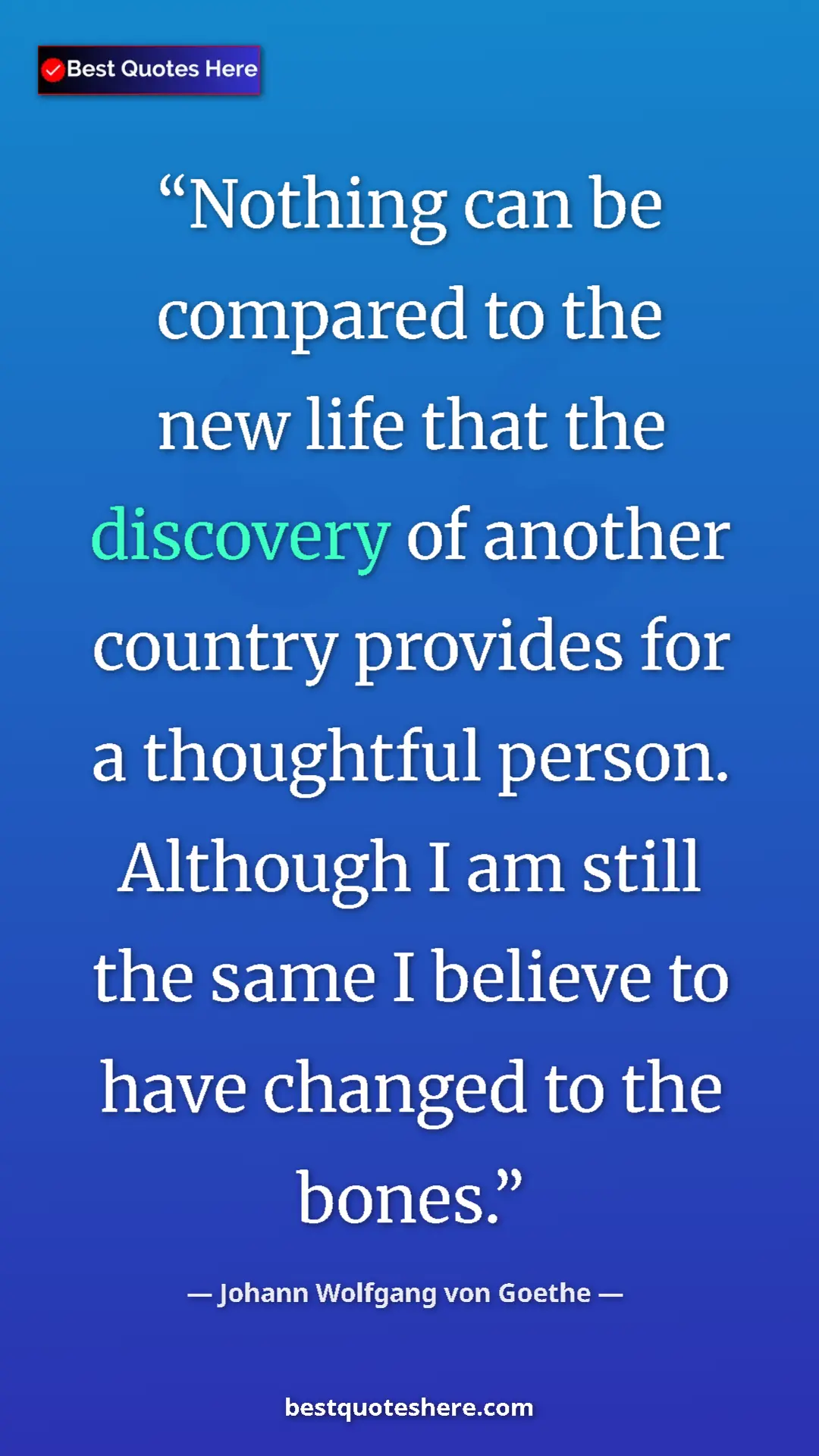 Pinterest quote poster by Johann Wolfgang von Goethe: "Nothing can be compared to the new life that the discovery..."