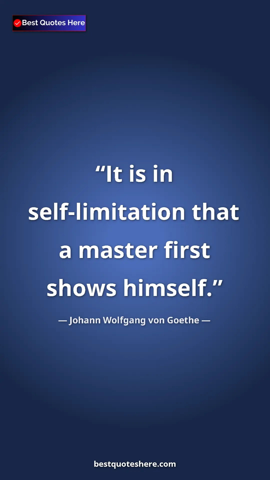 Pinterest quote poster by Johann Wolfgang von Goethe: "It is in self-limitation that a master first shows himself."