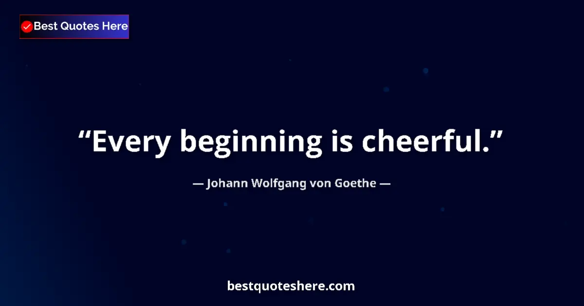 Quote by Johann Wolfgang von Goethe: Every beginning is cheerful.