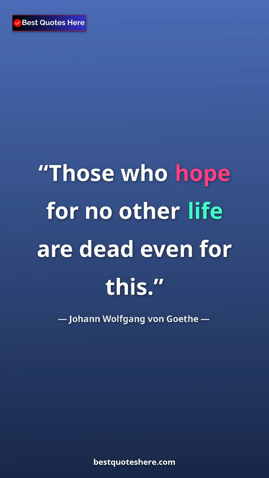Pinterest quote poster by Johann Wolfgang von Goethe: "Those who hope for no other life are dead even for this."
