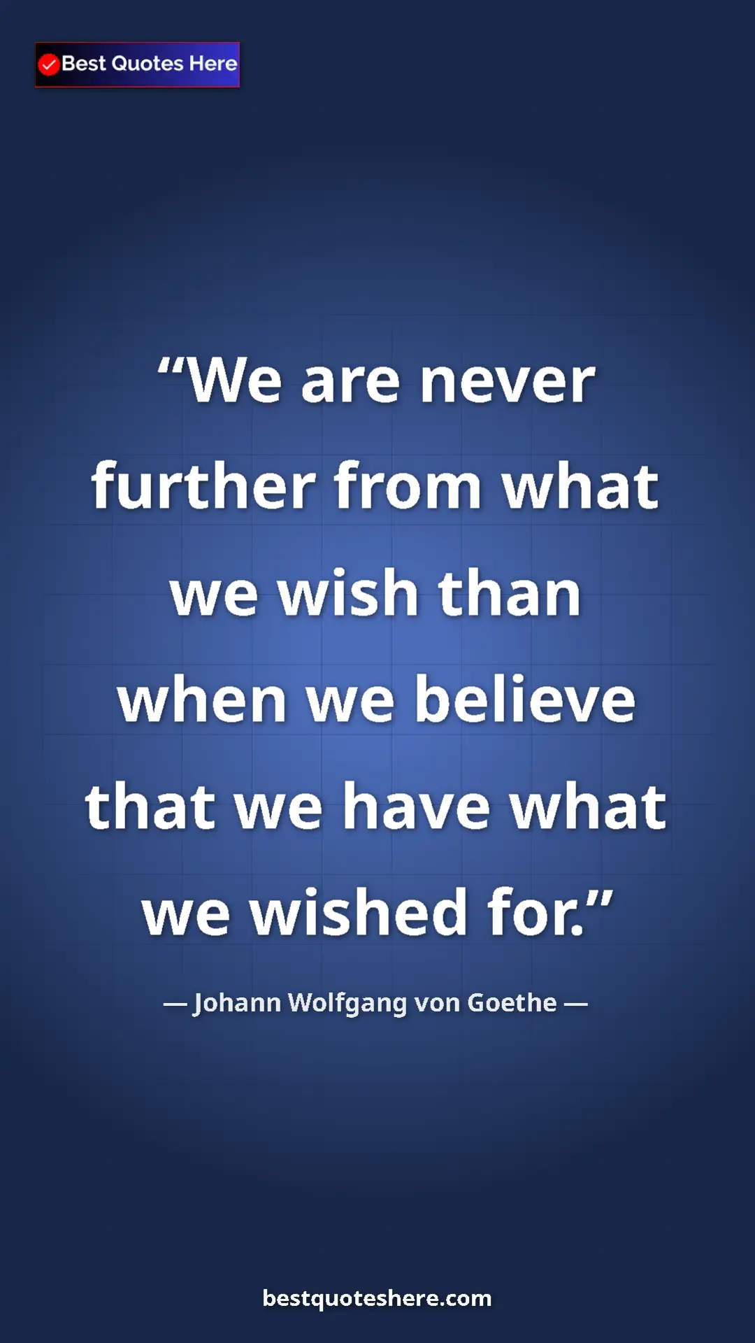 Pinterest quote poster by Johann Wolfgang von Goethe: "We are never further from what we wish than when we believe..."