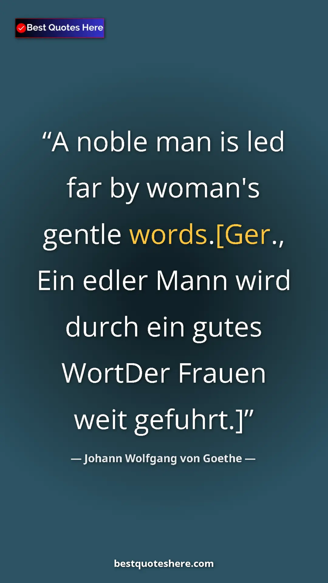 Pinterest quote poster by Johann Wolfgang von Goethe: "A noble man is led far by woman's gentle words.[Ger., Ein..."