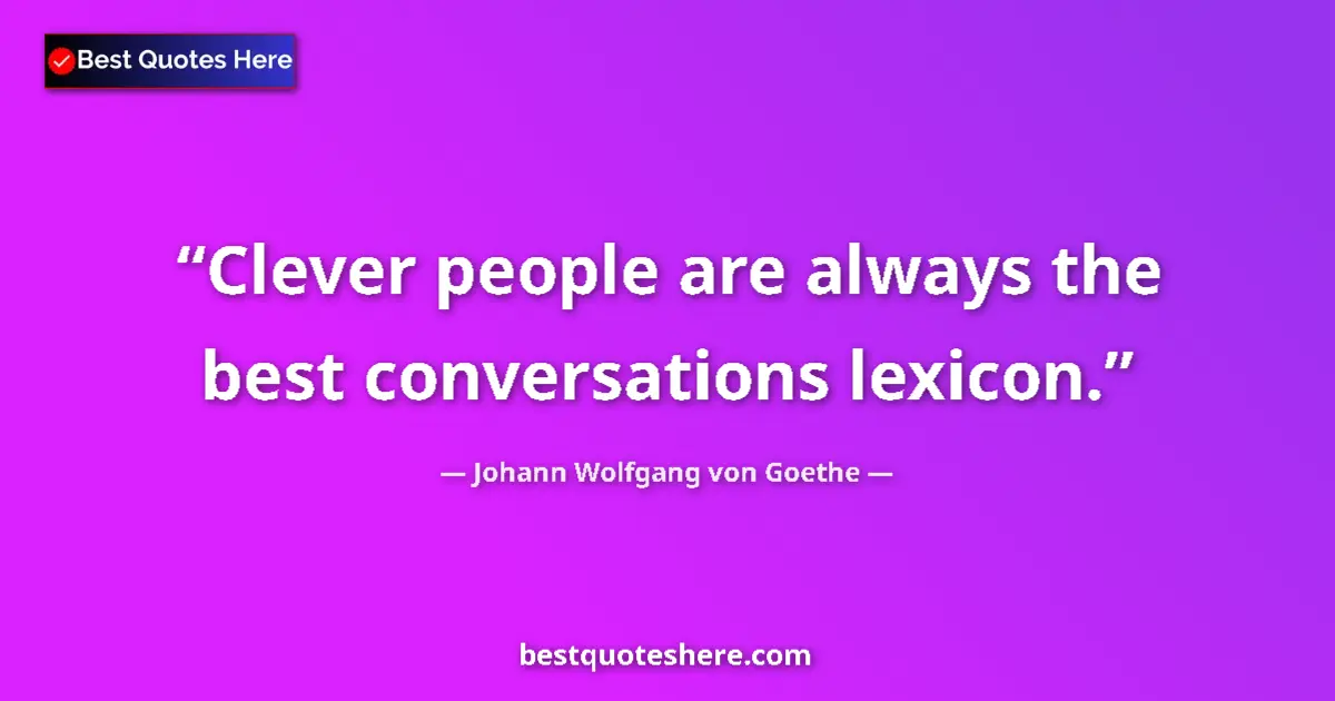 Image for the quote by Johann Wolfgang Von Goethe: Clever people are always the best conversations lexicon....