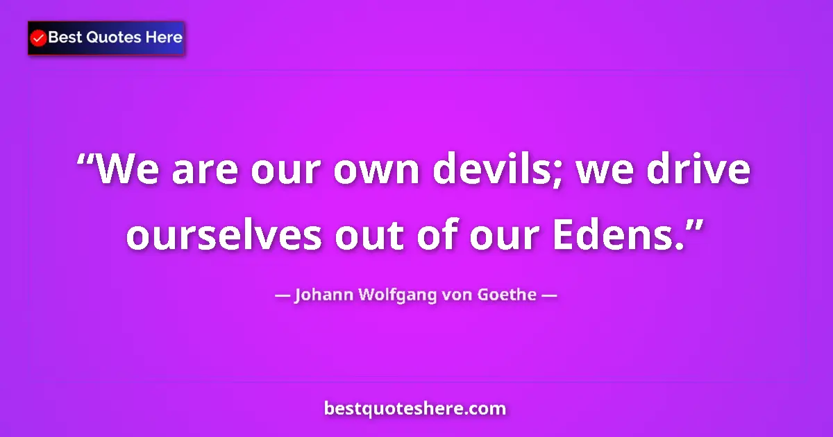 Quote by Johann Wolfgang von Goethe: We are our own devils; we drive ourselves out of o