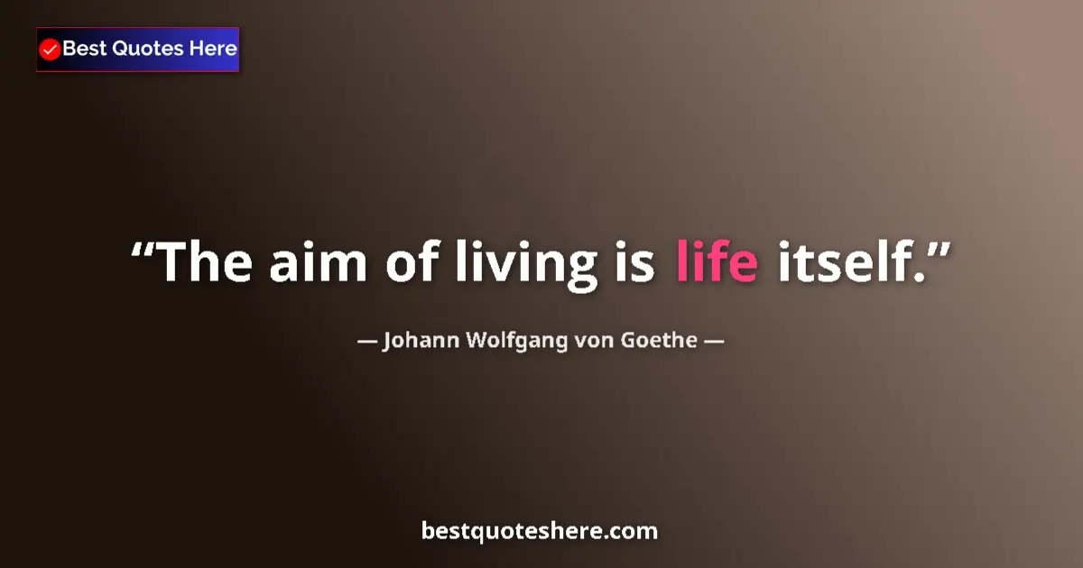 Image for the quote by Johann Wolfgang Von Goethe: The aim of living is life itself....