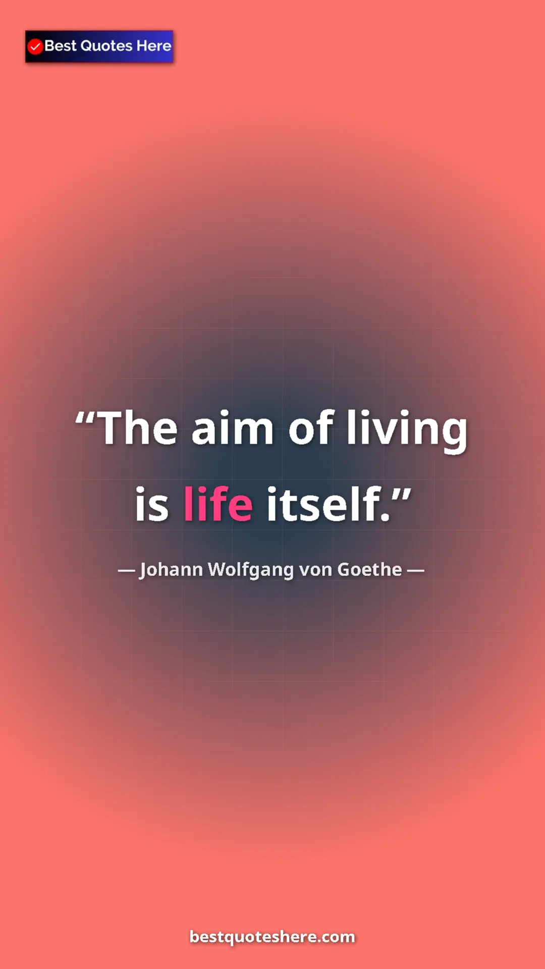 Pinterest quote poster by Johann Wolfgang von Goethe: "The aim of living is life itself."