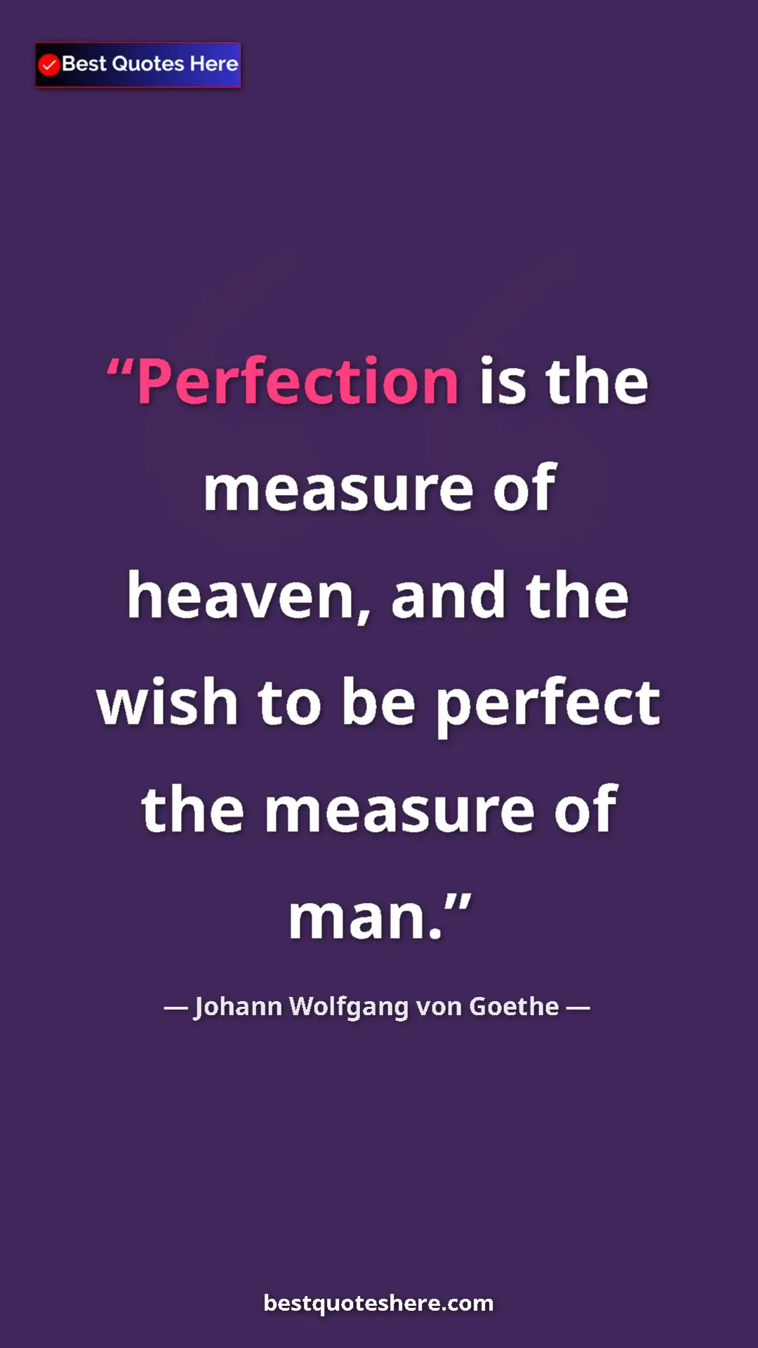 Pinterest quote poster by Johann Wolfgang von Goethe: "Perfection is the measure of heaven, and the wish to be..."