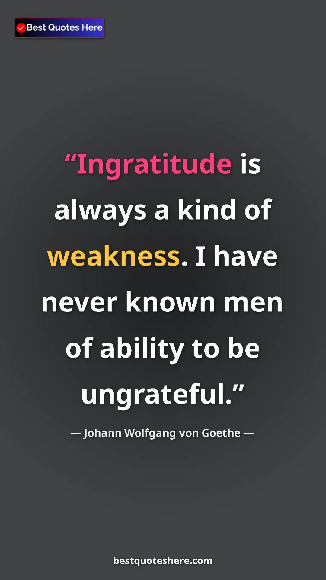 Pinterest quote poster by Johann Wolfgang von Goethe: "Ingratitude is always a kind of weakness. I have never..."