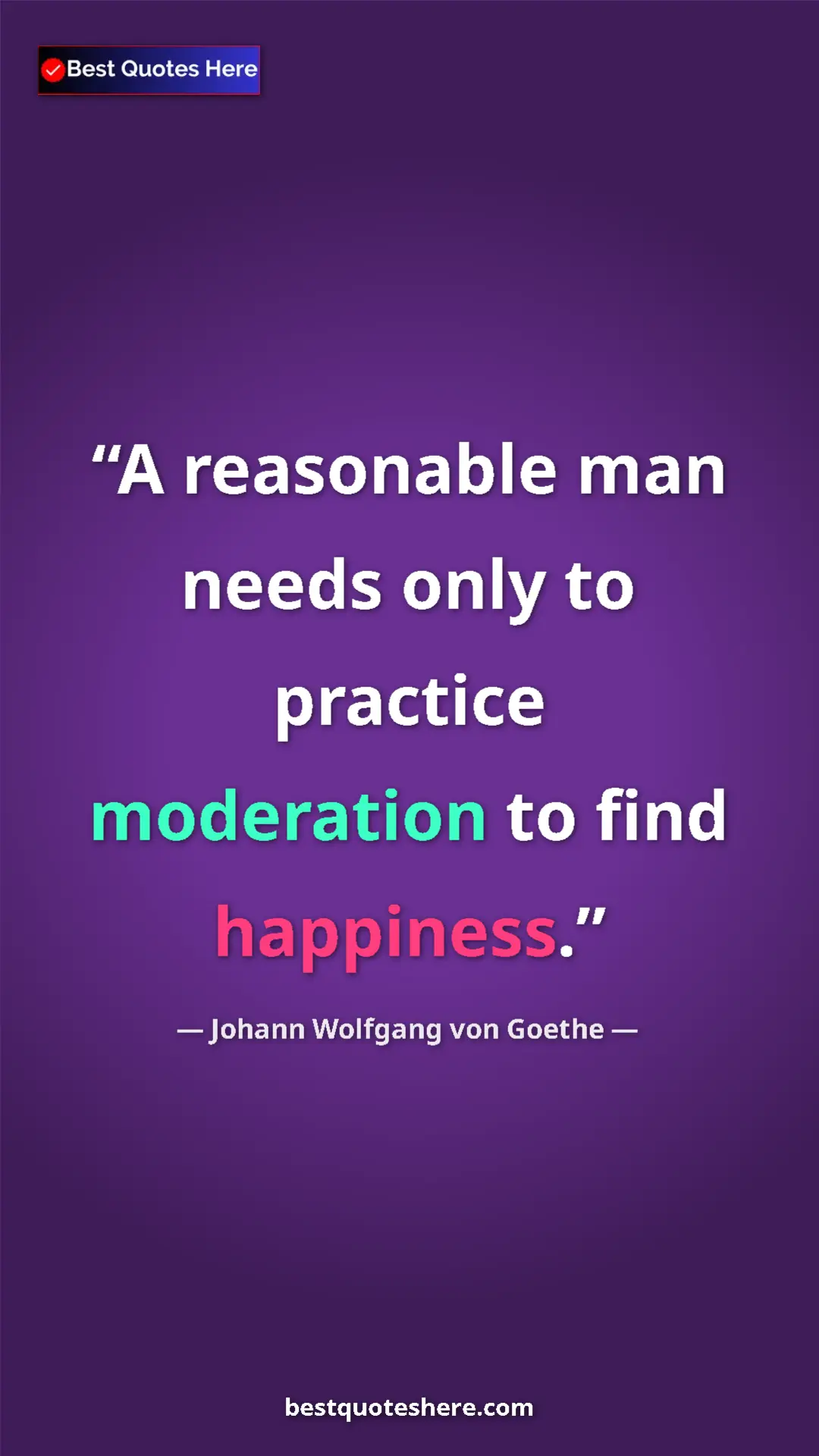 Pinterest quote poster by Johann Wolfgang von Goethe: "A reasonable man needs only to practice moderation to find..."