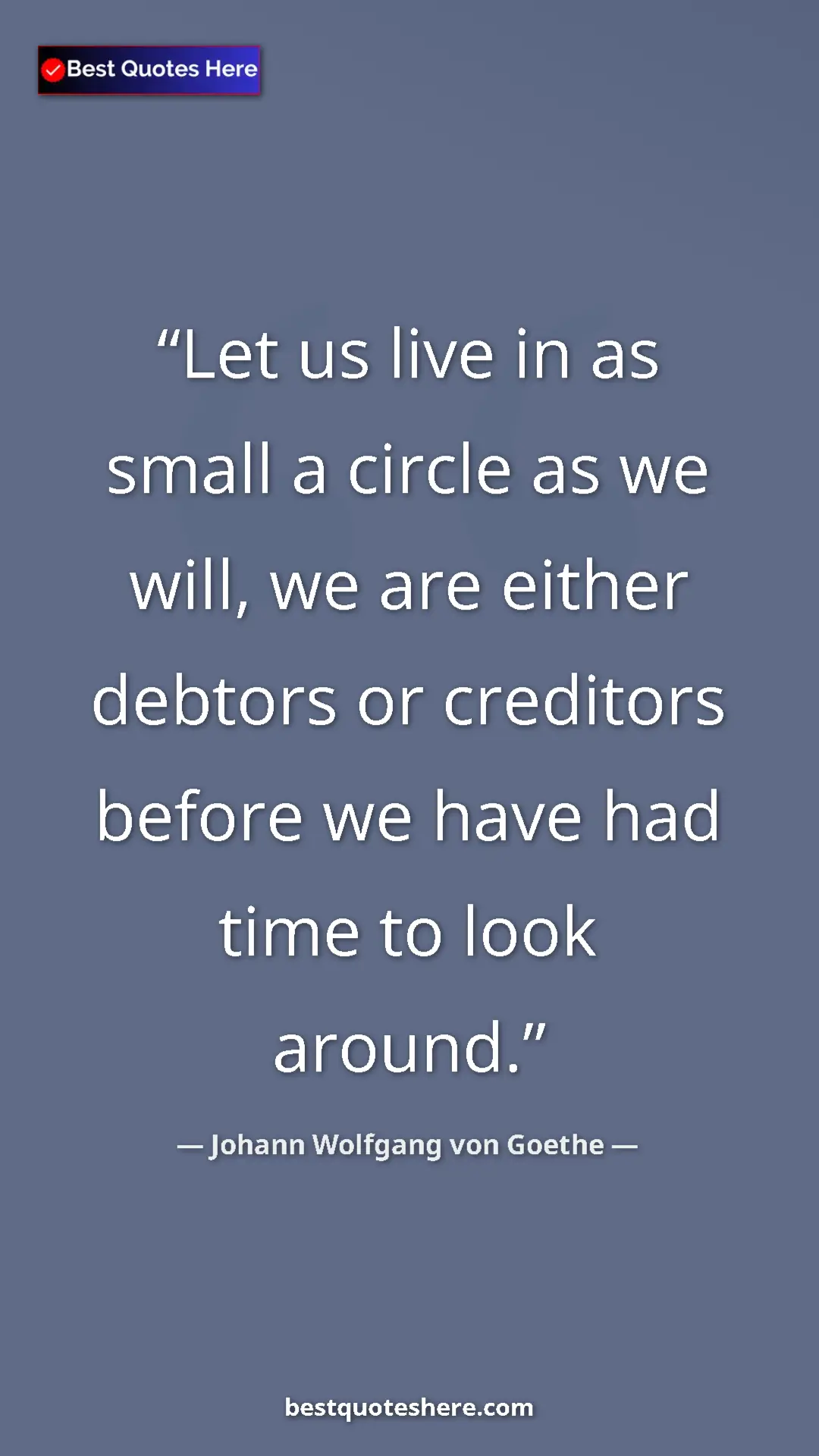 Johann Wolfgang von Goethe Quote Card: "Let us live in as small a circle as we will, we are either..." Pinterest quote poster by Johann Wolfgang von Goethe: "Let us live in as small a circle as we will, we are either..."