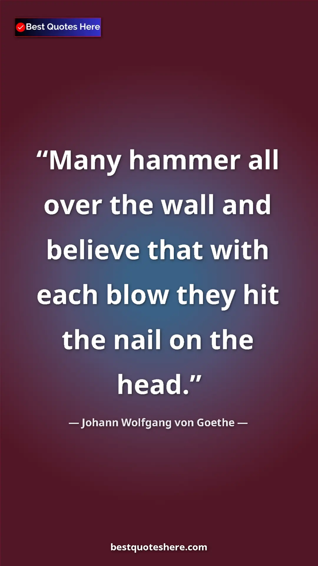Pinterest quote poster by Johann Wolfgang von Goethe: "Many hammer all over the wall and believe that with each..."