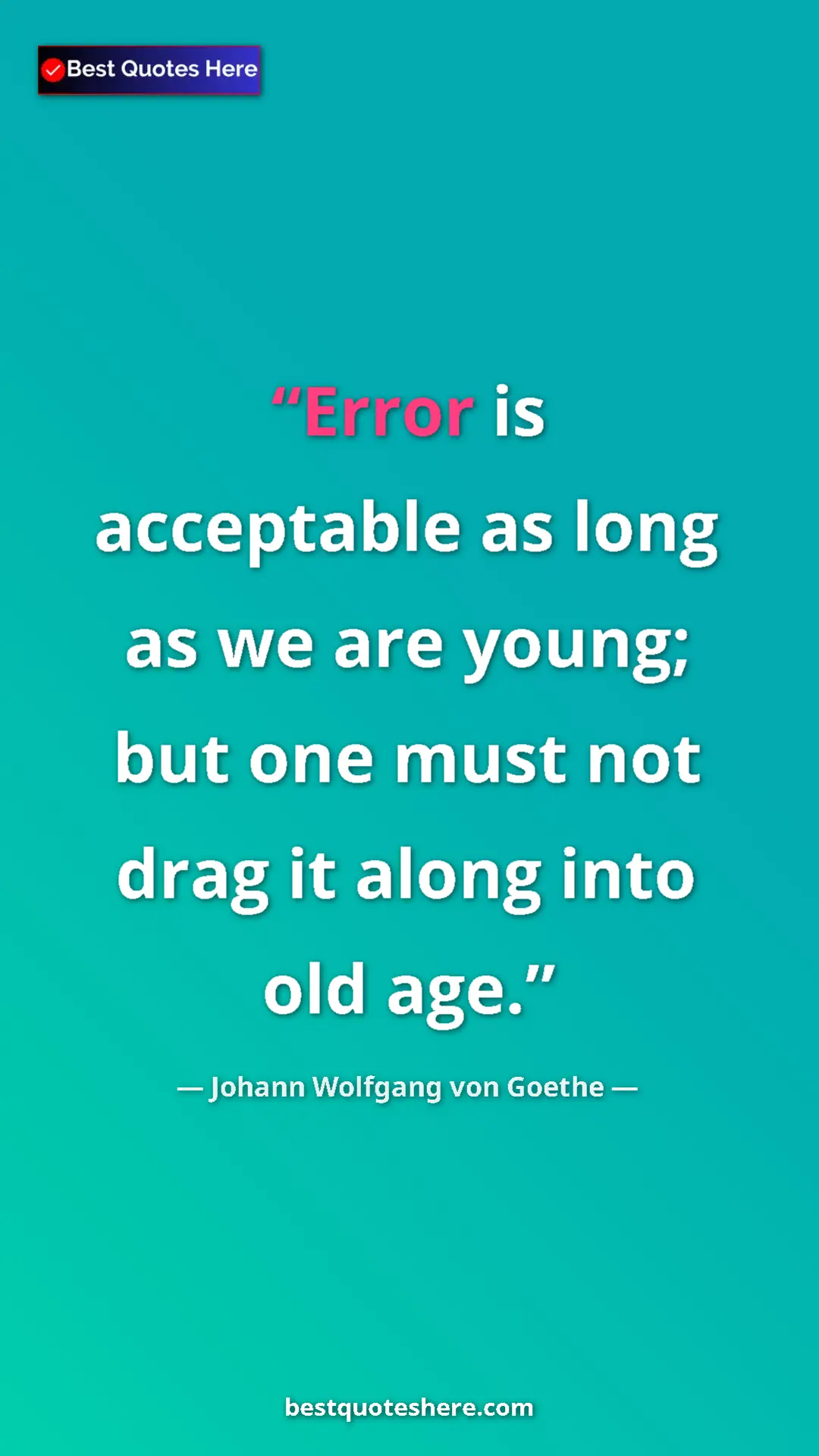 Johann Wolfgang von Goethe Quote Card: "Error is acceptable as long as we are young; but one must..." Pinterest quote poster by Johann Wolfgang von Goethe: "Error is acceptable as long as we are young; but one must..."