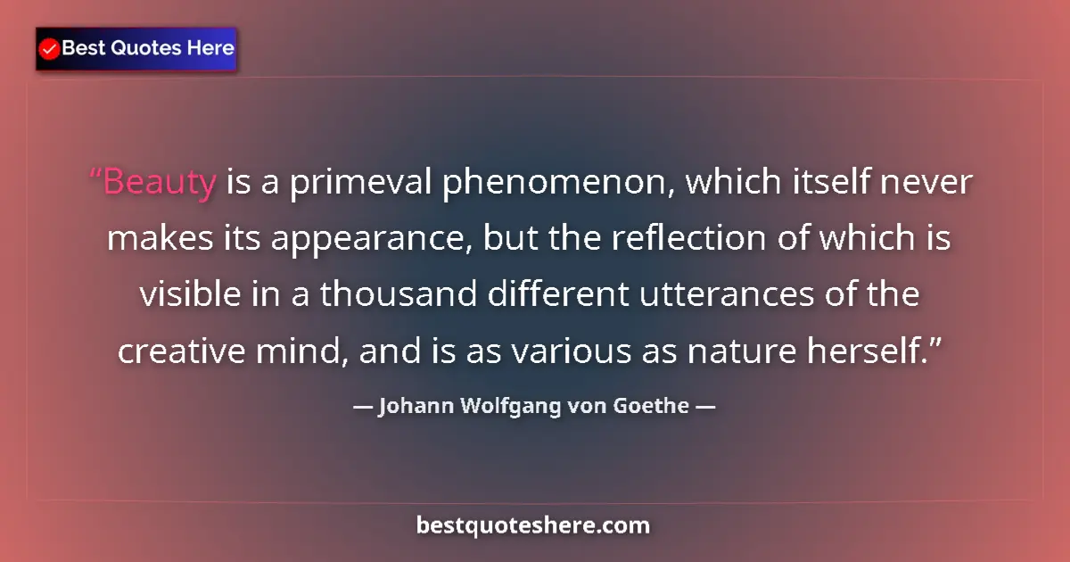 Quote by Johann Wolfgang von Goethe: Beauty is a primeval phenomenon, which itself never makes its appearance, but the reflection of whic...