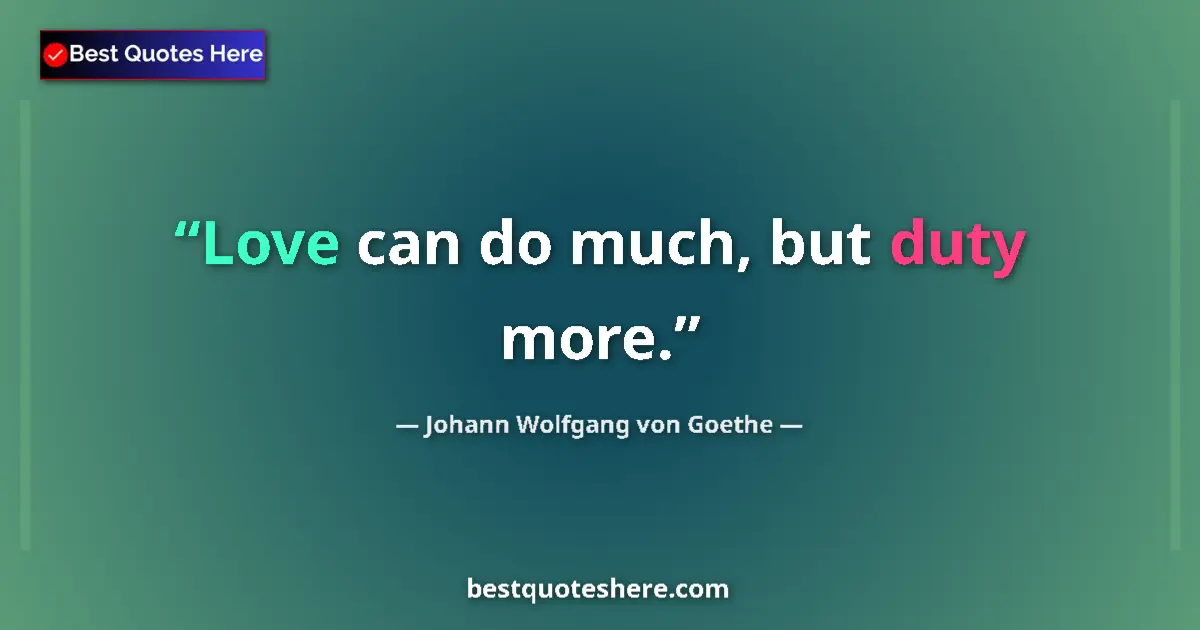 Image for the quote by Johann Wolfgang Von Goethe: Love can do much, but duty more....