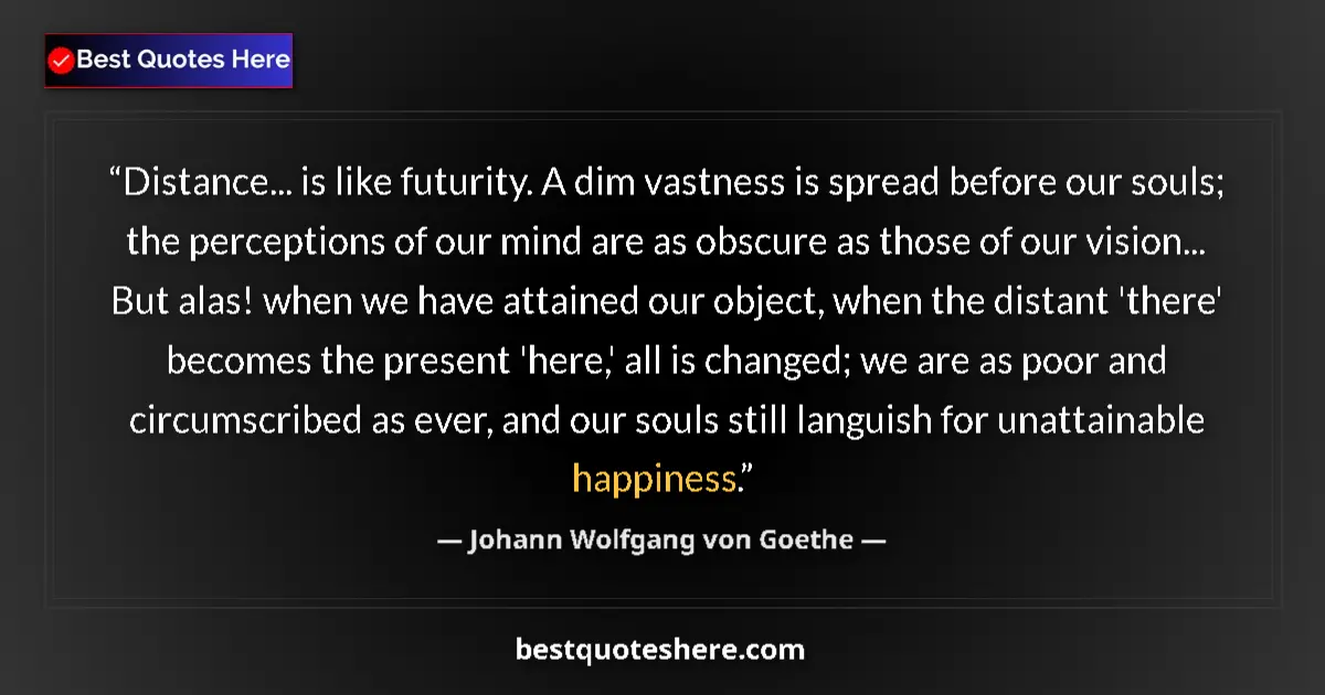 Quote by Johann Wolfgang von Goethe: Distance... is like futurity. A dim vastness is spread before our souls; the perceptions of our mind...