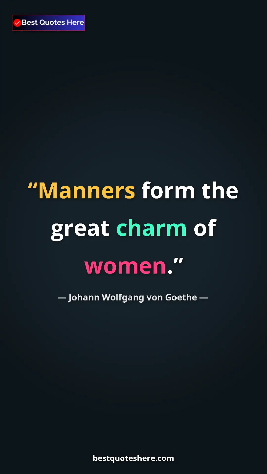 Pinterest quote poster by Johann Wolfgang von Goethe: "Manners form the great charm of women."