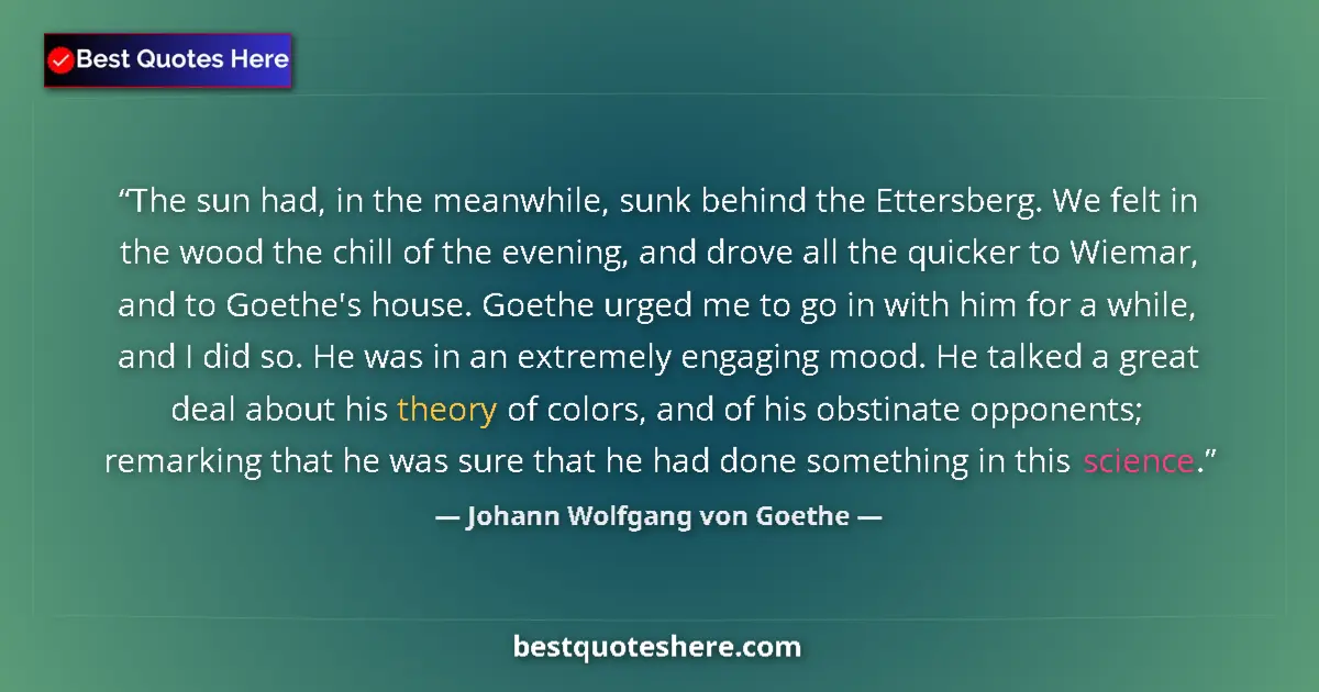 Quote by Johann Wolfgang von Goethe: The sun had, in the meanwhile, sunk behind the Ettersberg. We felt in the wood the chill of the even...