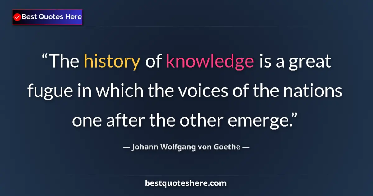Quote by Johann Wolfgang von Goethe: The history of knowledge is a great fugue in which the voices of the nations one after the other eme...
