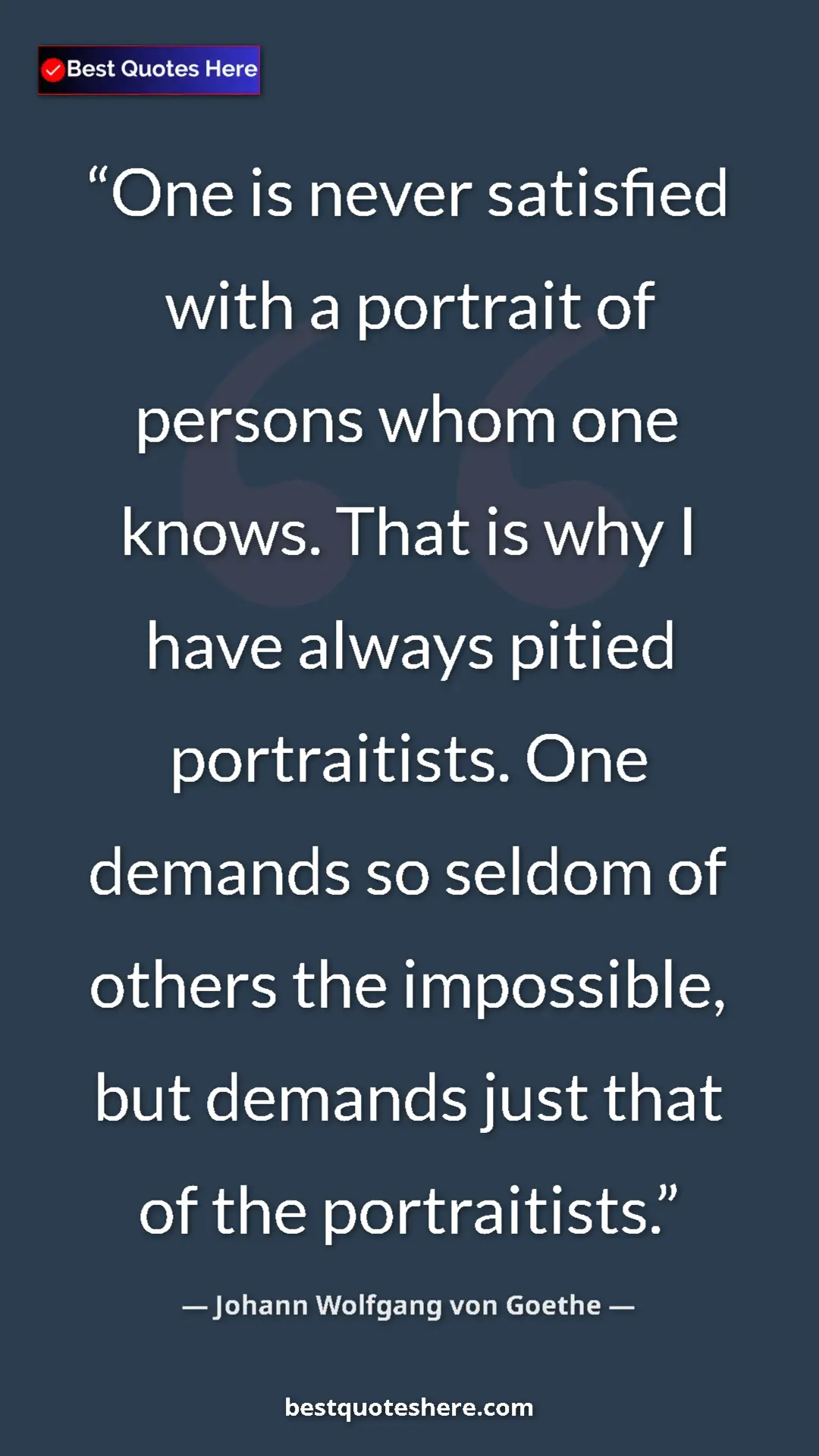 Pinterest quote poster by Johann Wolfgang von Goethe: "One is never satisfied with a portrait of persons whom one..."