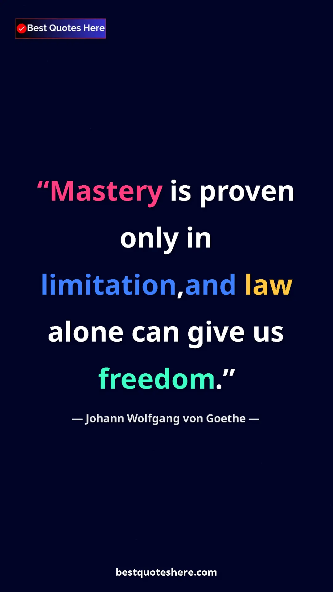 Pinterest quote poster by Johann Wolfgang von Goethe: "Mastery is proven only in limitation,and law alone can give..."