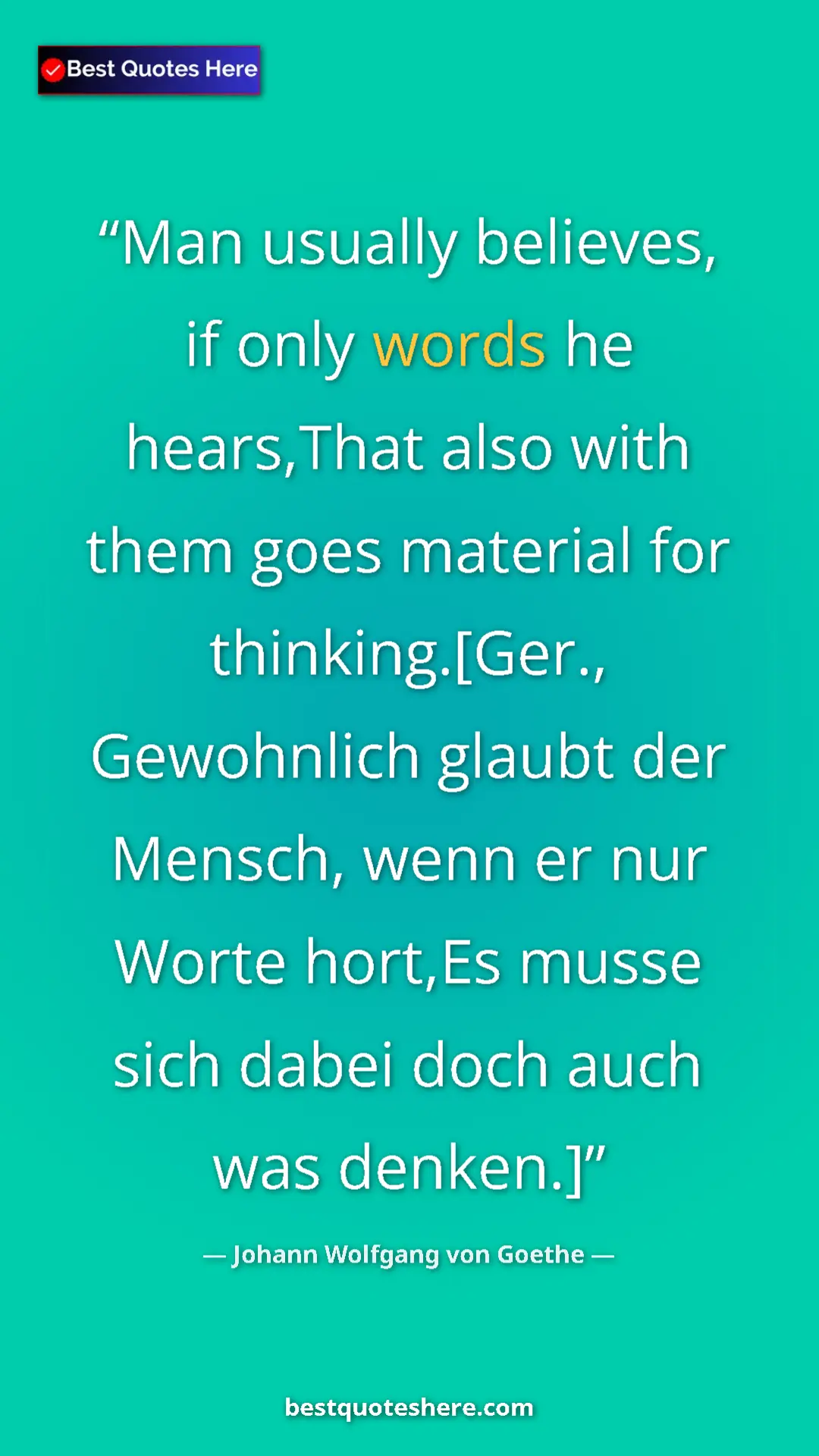 Pinterest quote poster by Johann Wolfgang von Goethe: "Man usually believes, if only words he hears,That also with..."