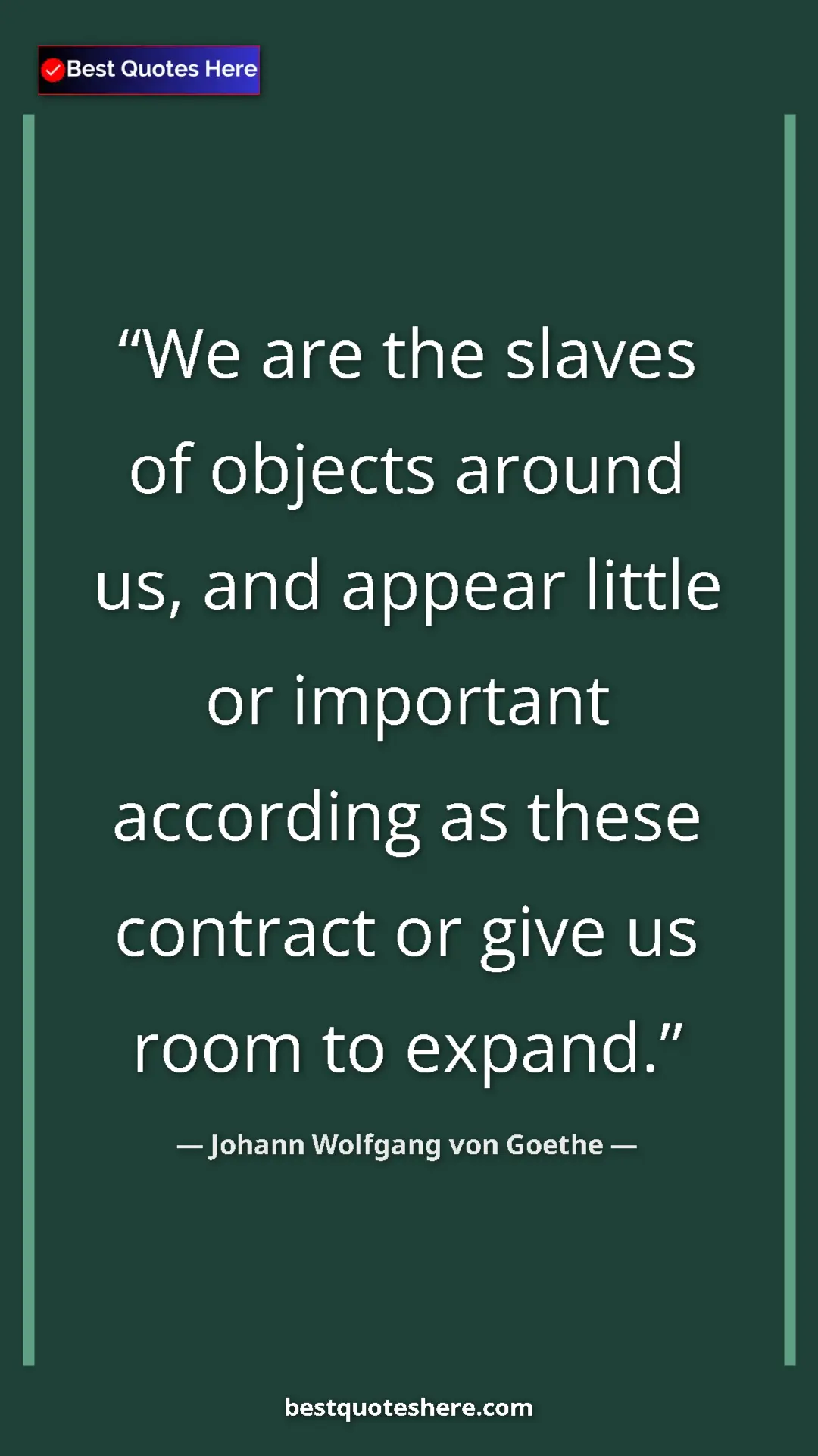Pinterest quote poster by Johann Wolfgang von Goethe: "We are the slaves of objects around us, and appear little..."