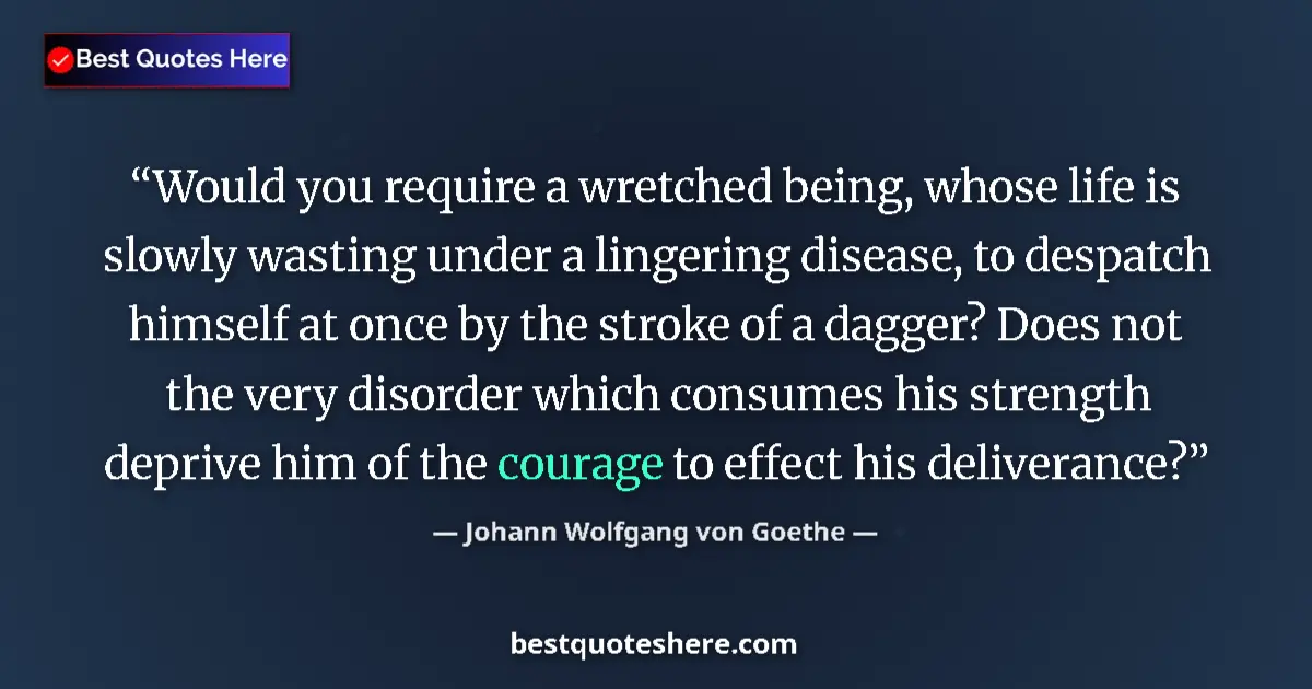 Image for the quote by Johann Wolfgang Von Goethe: Would you require a wretched being, whose life is slowly wasting under a lingering disease, to despa...