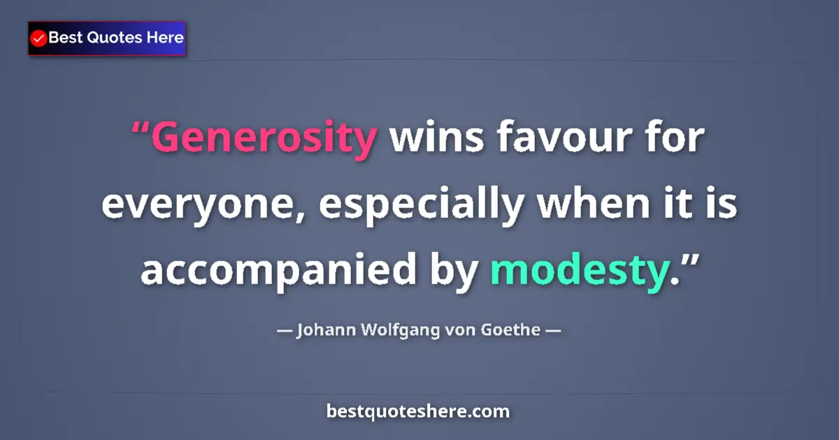 Quote by Johann Wolfgang von Goethe: Generosity wins favour for everyone, especially when it is accompanied by modesty....