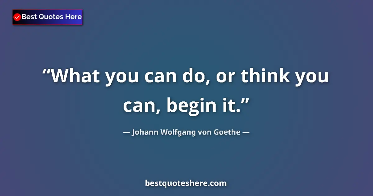 Quote by Johann Wolfgang von Goethe: What you can do, or think you can, begin it.