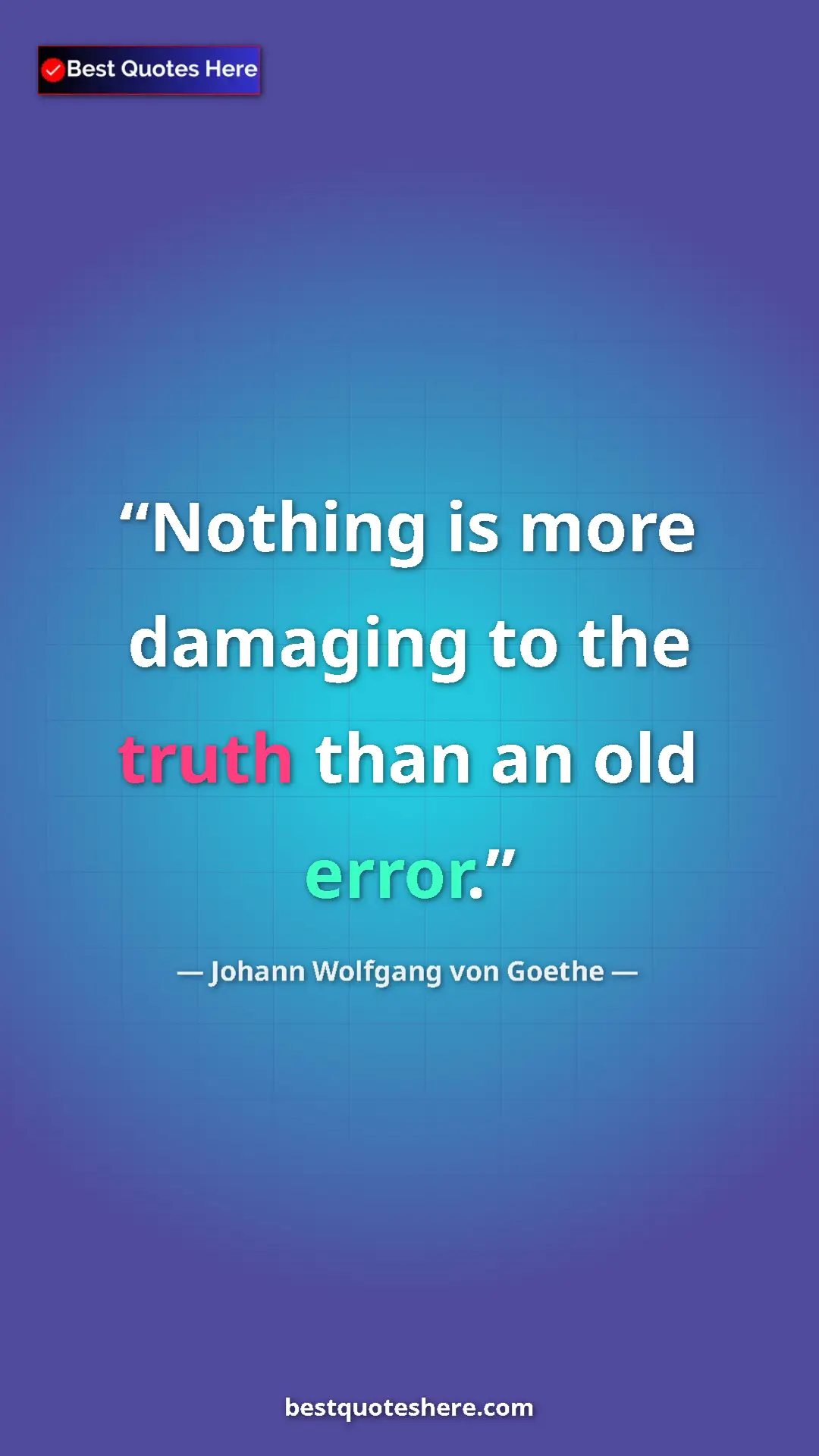 Pinterest quote poster by Johann Wolfgang von Goethe: "Nothing is more damaging to the truth than an old error."