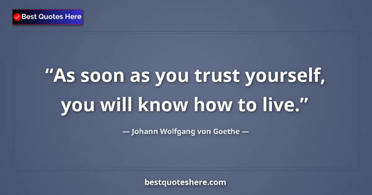 Quote by Johann Wolfgang von Goethe: As soon as you trust yourself, you will know how to live....