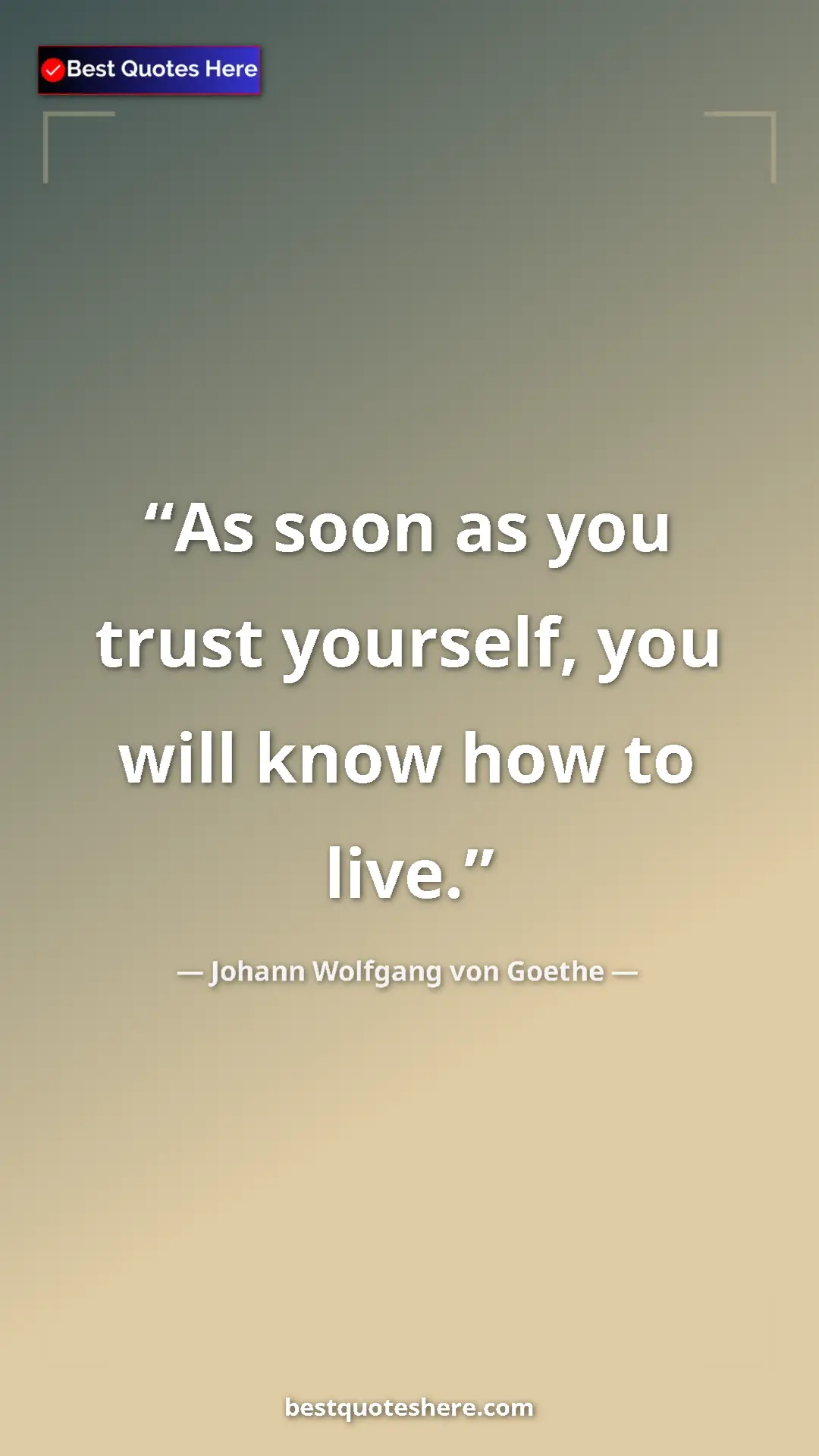 Pinterest quote poster by Johann Wolfgang von Goethe: "As soon as you trust yourself, you will know how to live."
