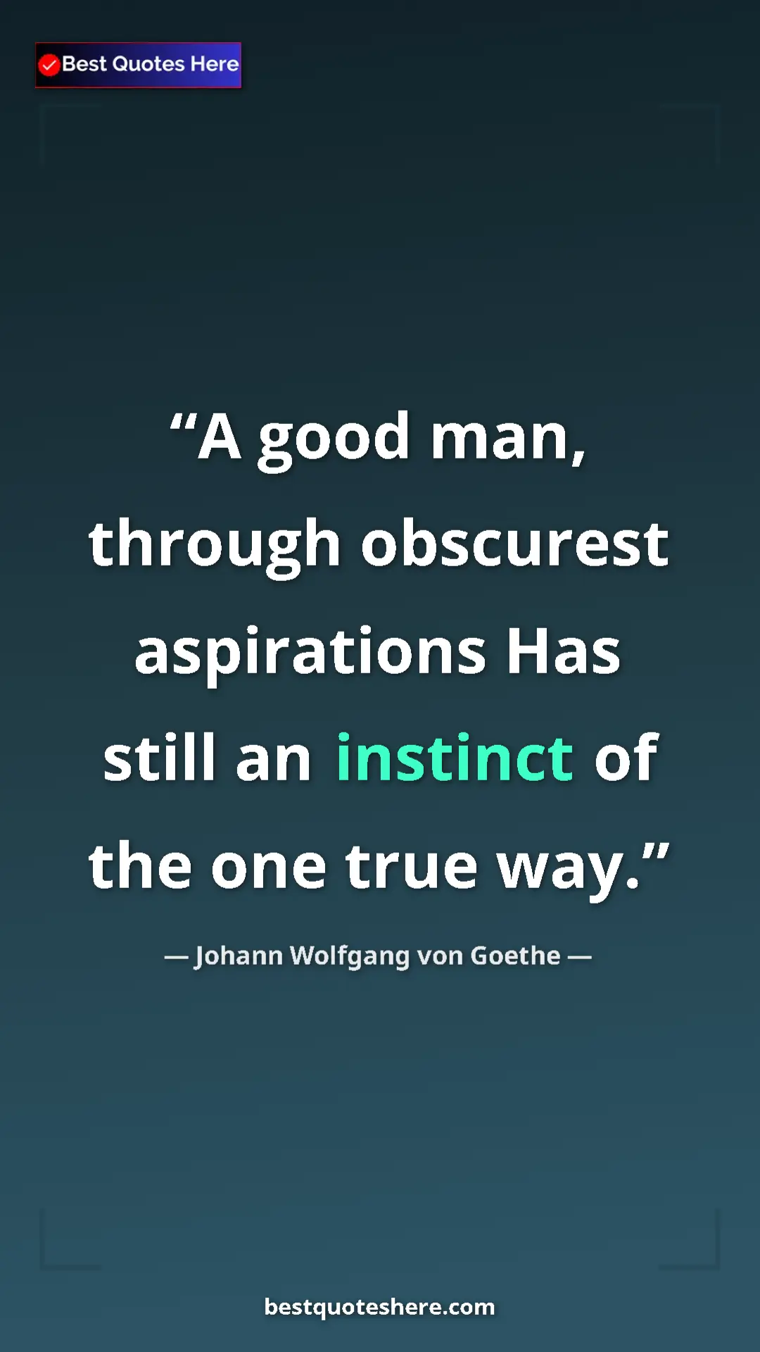 Pinterest quote poster by Johann Wolfgang von Goethe: "A good man, through obscurest aspirations Has still an..."