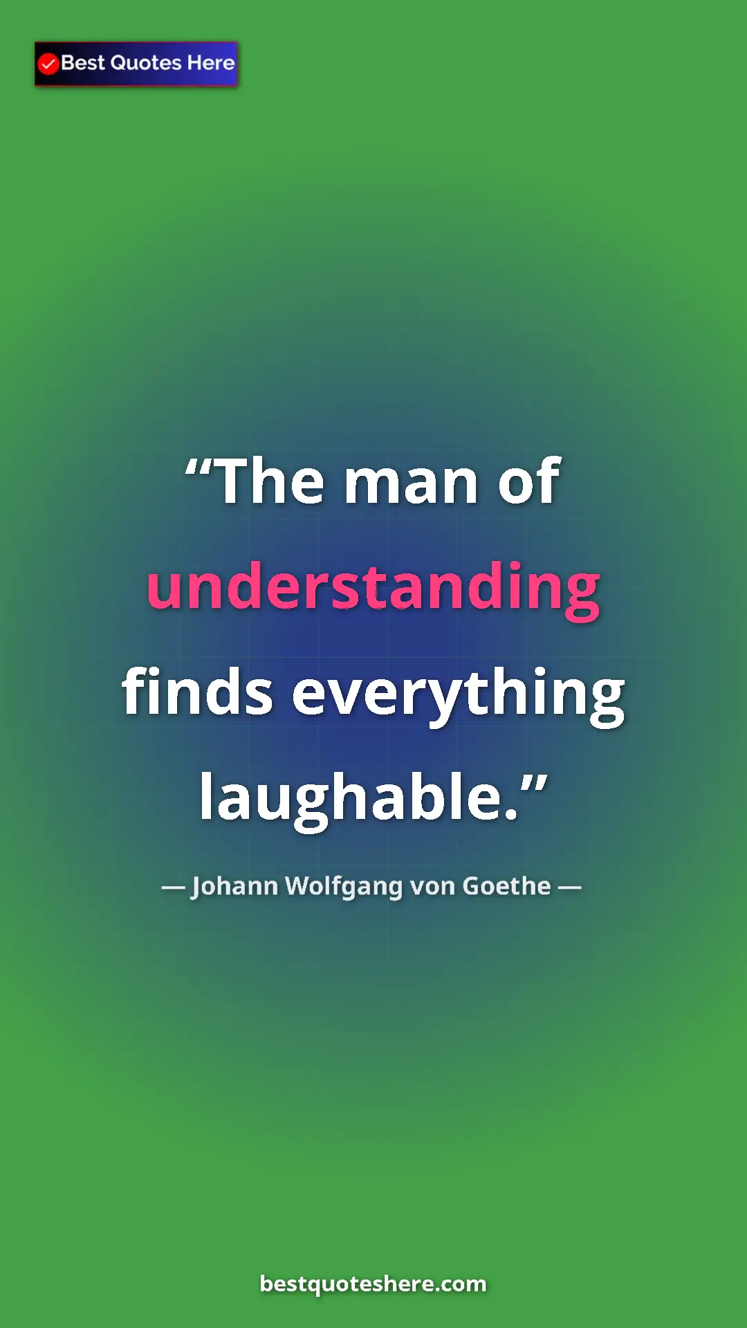 Pinterest quote poster by Johann Wolfgang von Goethe: "The man of understanding finds everything laughable."