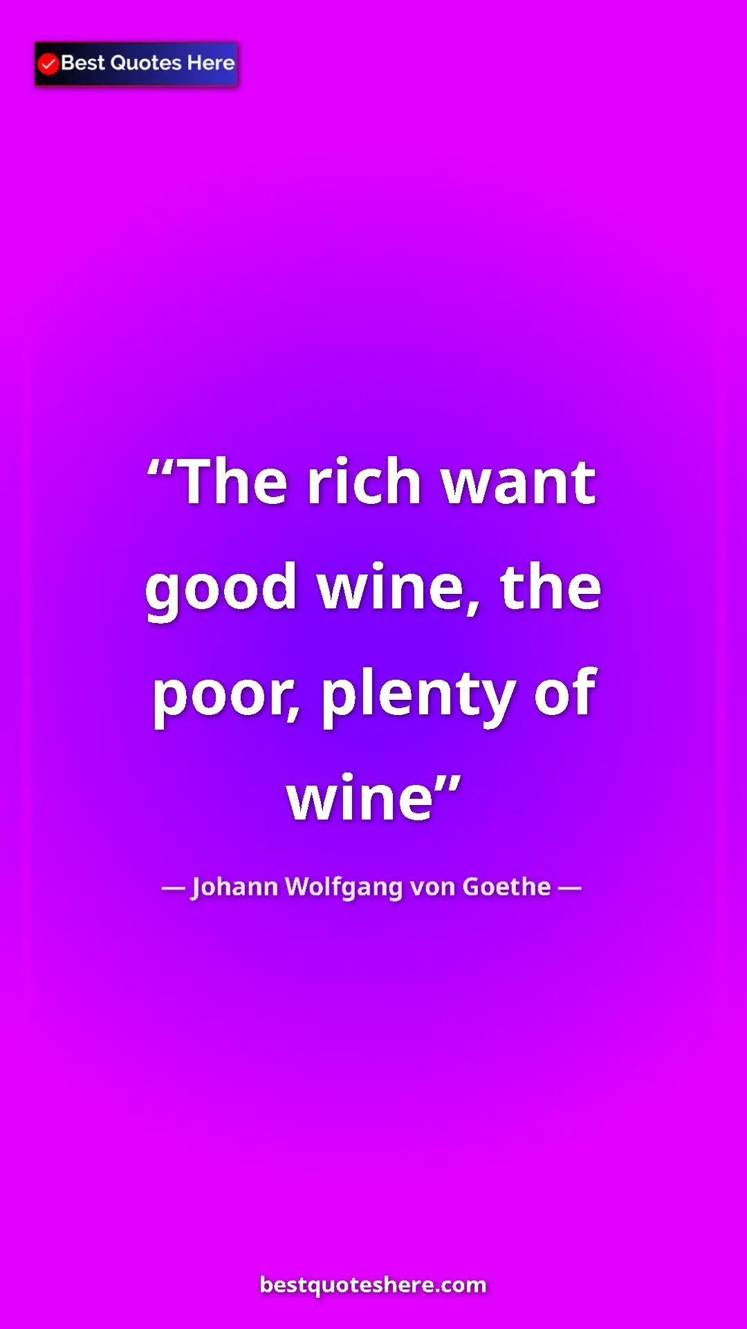 Pinterest quote poster by Johann Wolfgang von Goethe: "The rich want good wine, the poor, plenty of wine"