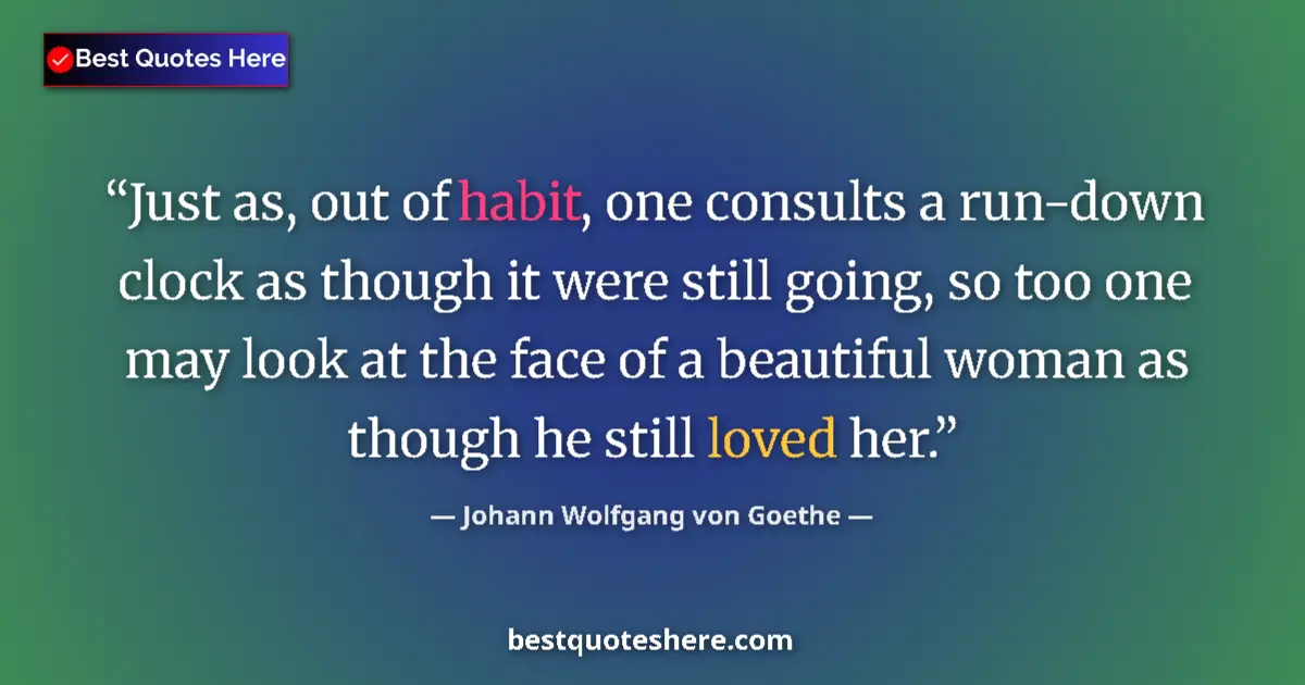 Image for the quote by Johann Wolfgang Von Goethe: Just as, out of habit, one consults a run-down clock as though it were still going, so too one may l...
