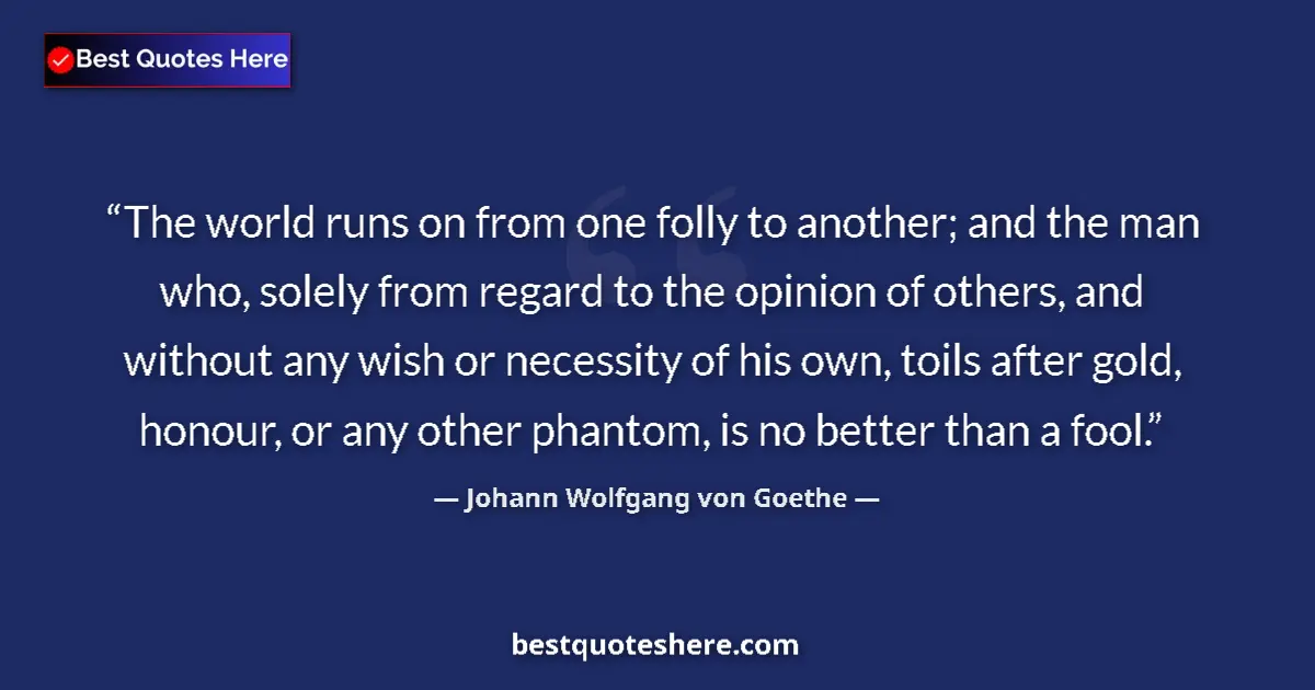 Johann Wolfgang von Goethe quote: "The world runs on from one folly to another; and the man..."