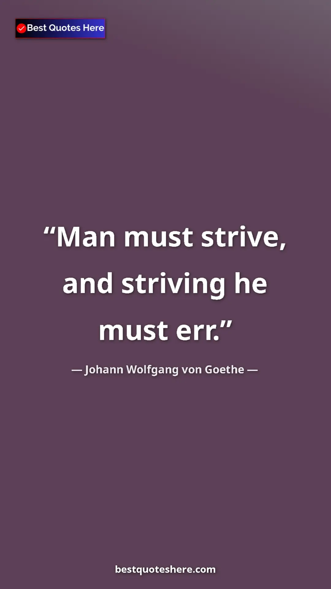 Pinterest quote poster by Johann Wolfgang von Goethe: "Man must strive, and striving he must err."