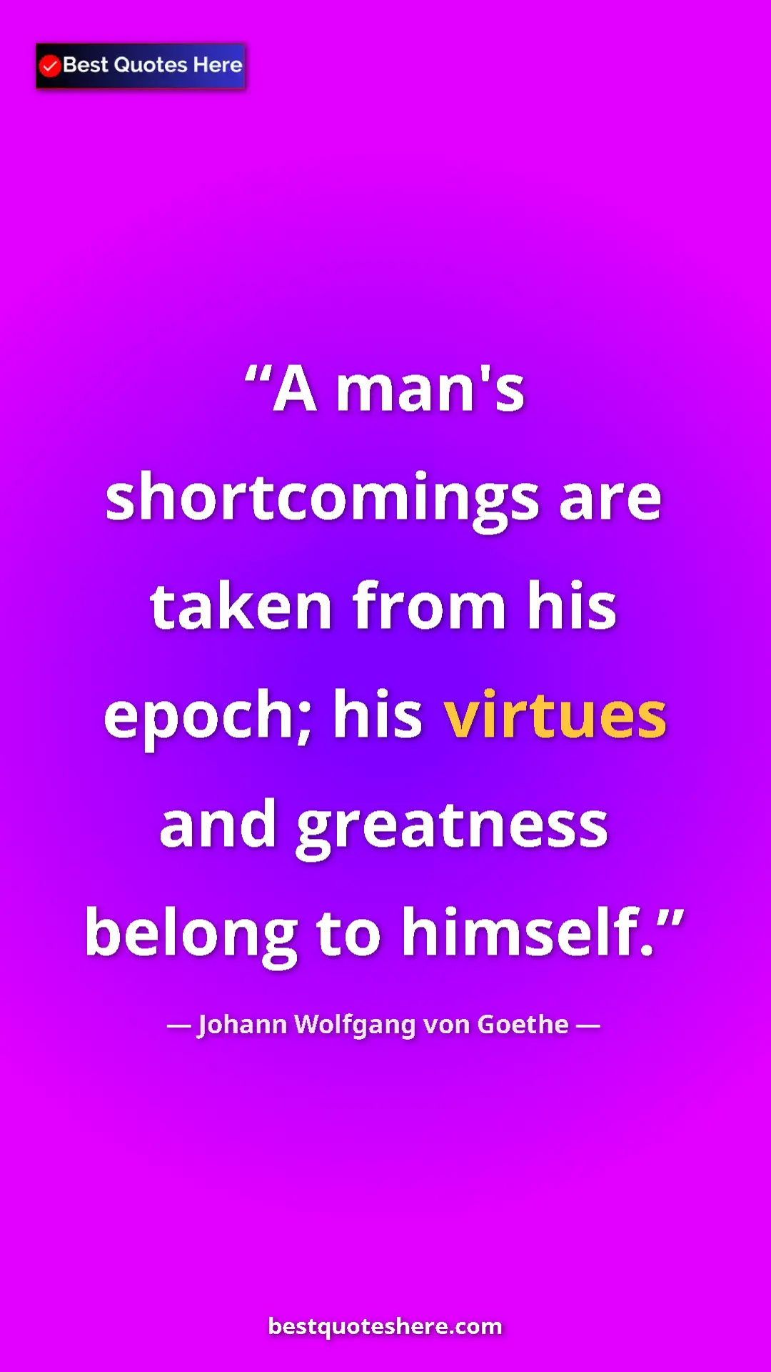 Pinterest quote poster by Johann Wolfgang von Goethe: "A man's shortcomings are taken from his epoch; his virtues..."