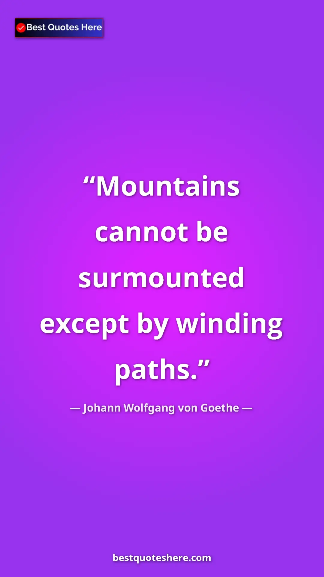 Pinterest quote poster by Johann Wolfgang von Goethe: "Mountains cannot be surmounted except by winding paths."
