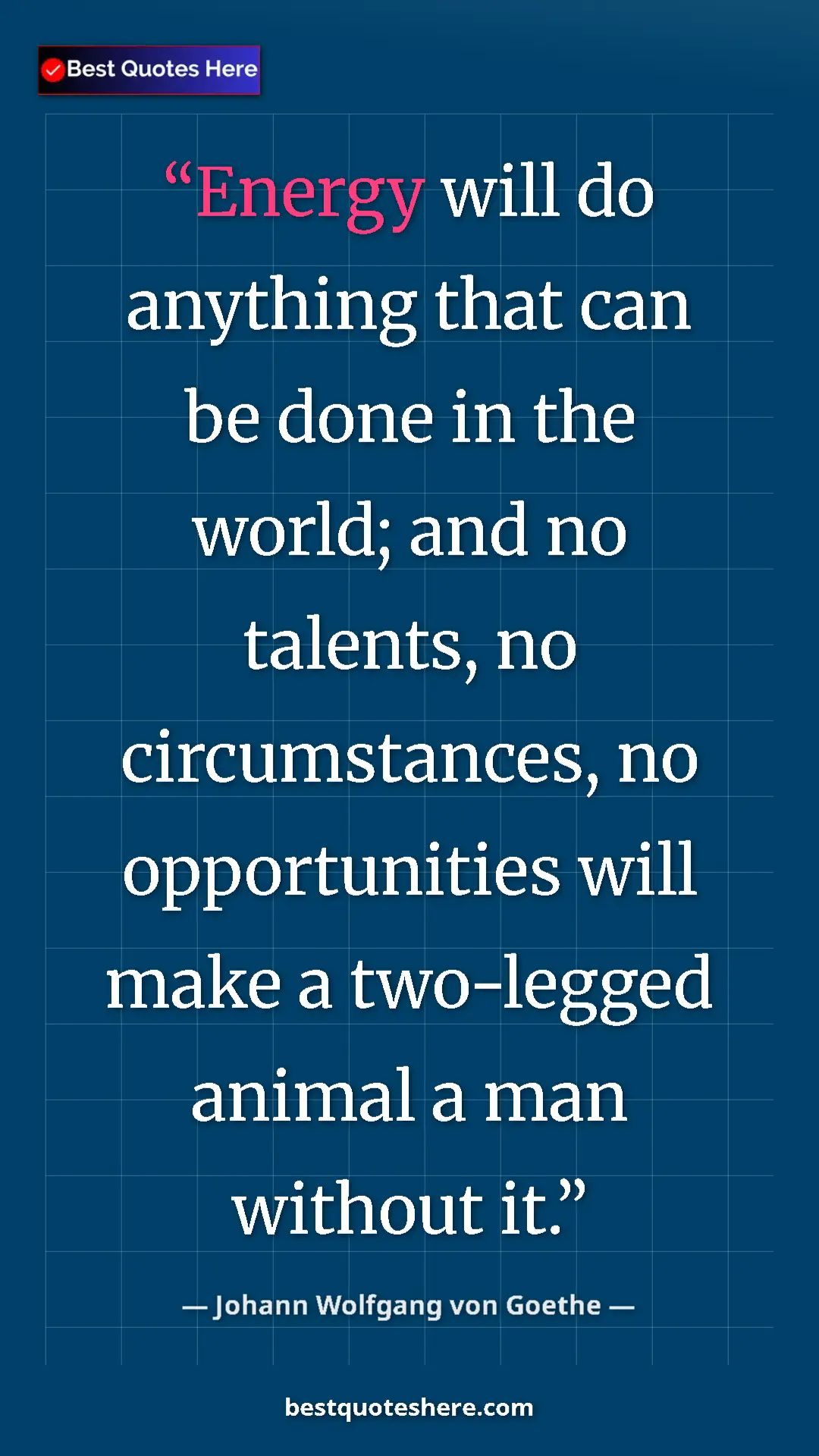 Pinterest quote poster by Johann Wolfgang von Goethe: "Energy will do anything that can be done in the world; and..."