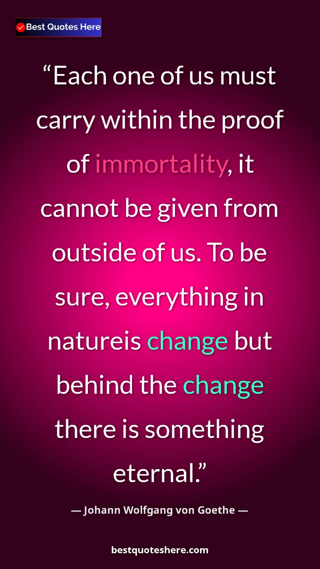 Pinterest quote poster by Johann Wolfgang von Goethe: "Each one of us must carry within the proof of immortality,..."