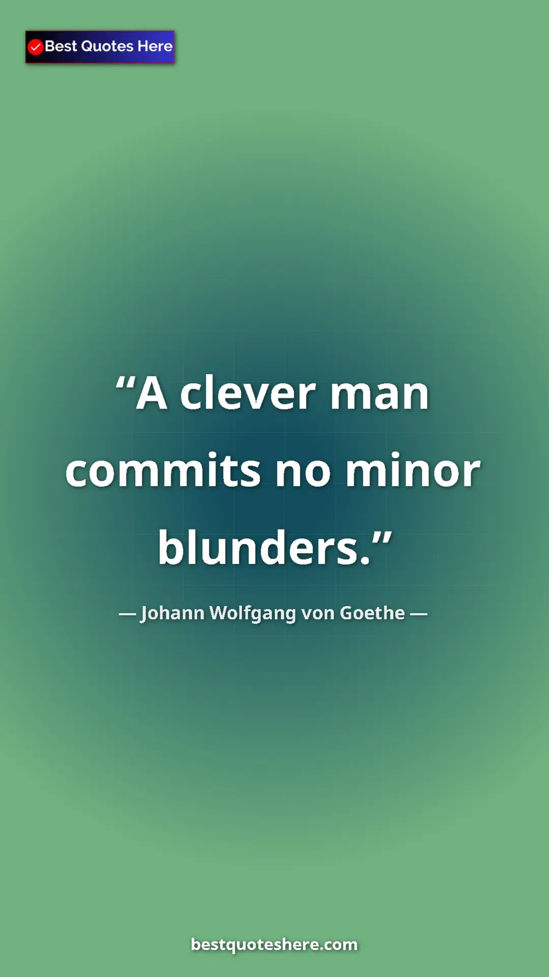 Pinterest quote poster by Johann Wolfgang von Goethe: "A clever man commits no minor blunders."