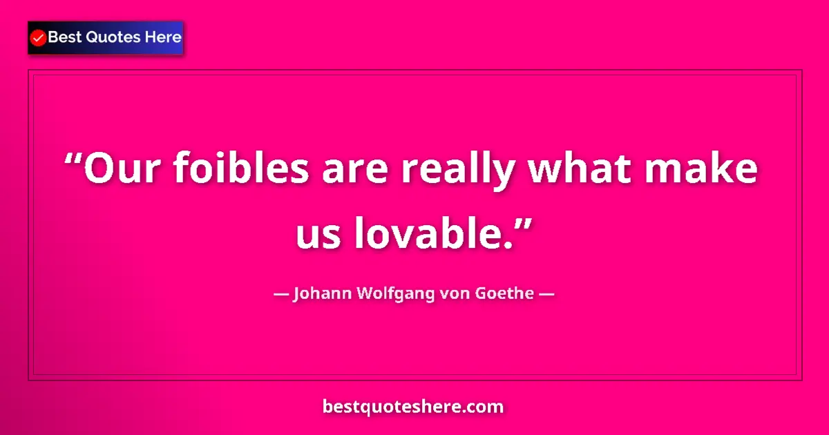 Quote by Johann Wolfgang von Goethe: Our foibles are really what make us lovable....