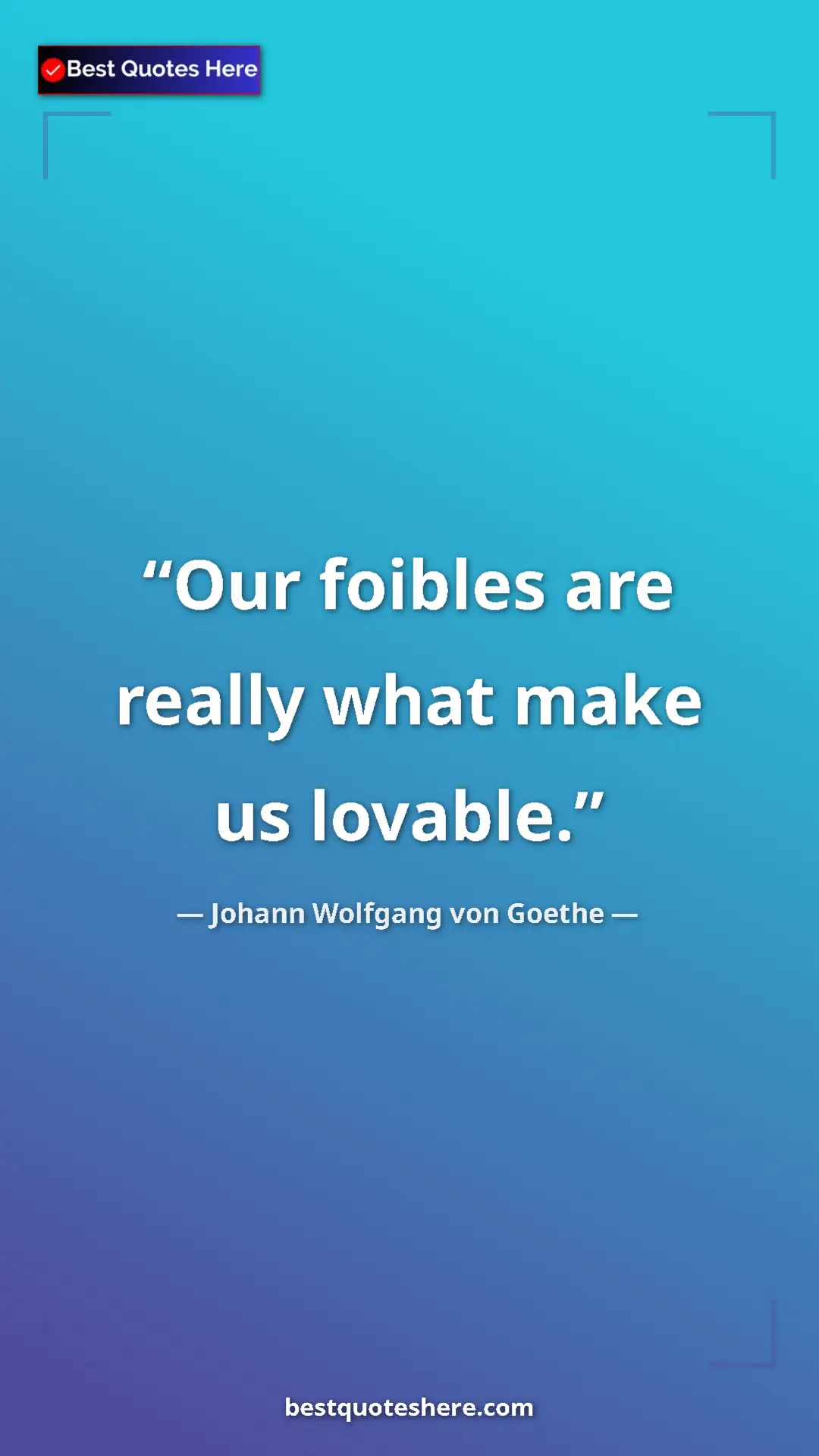 Pinterest quote poster by Johann Wolfgang von Goethe: "Our foibles are really what make us lovable."