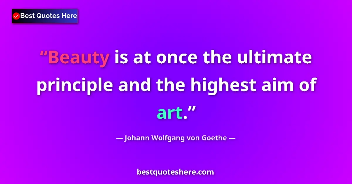 Image for the quote by Johann Wolfgang Von Goethe: Beauty is at once the ultimate principle and the highest aim of art....