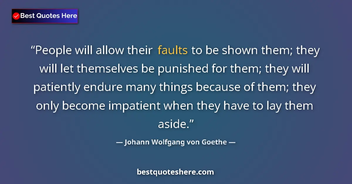 Quote by Johann Wolfgang von Goethe: People will allow their faults to be shown them; they will let themselves be punished for them; they...