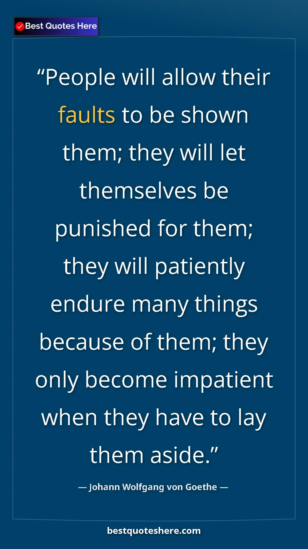 Pinterest quote poster by Johann Wolfgang von Goethe: "People will allow their faults to be shown them; they will..."