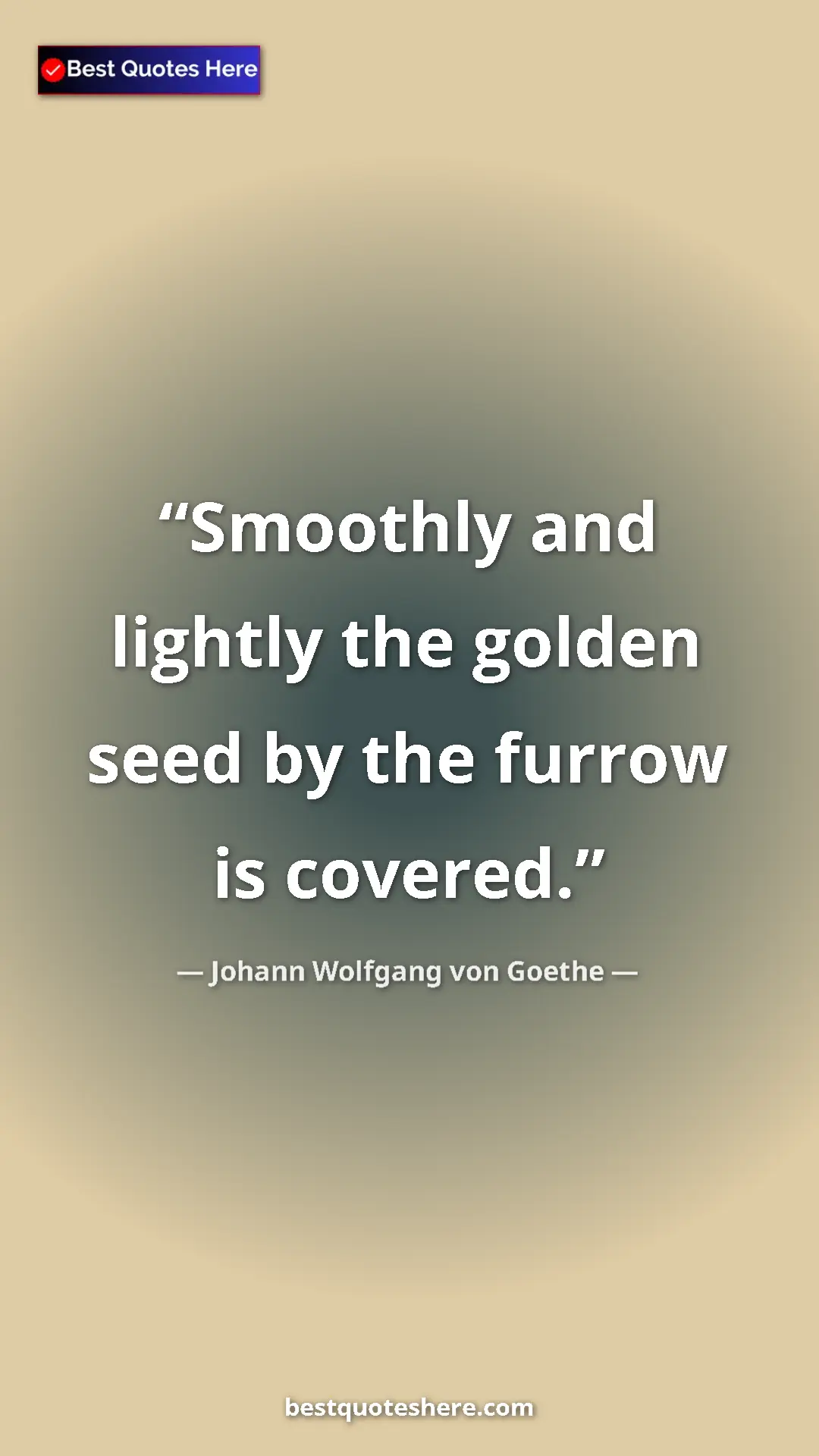 Pinterest quote poster by Johann Wolfgang von Goethe: "Smoothly and lightly the golden seed by the furrow is..."