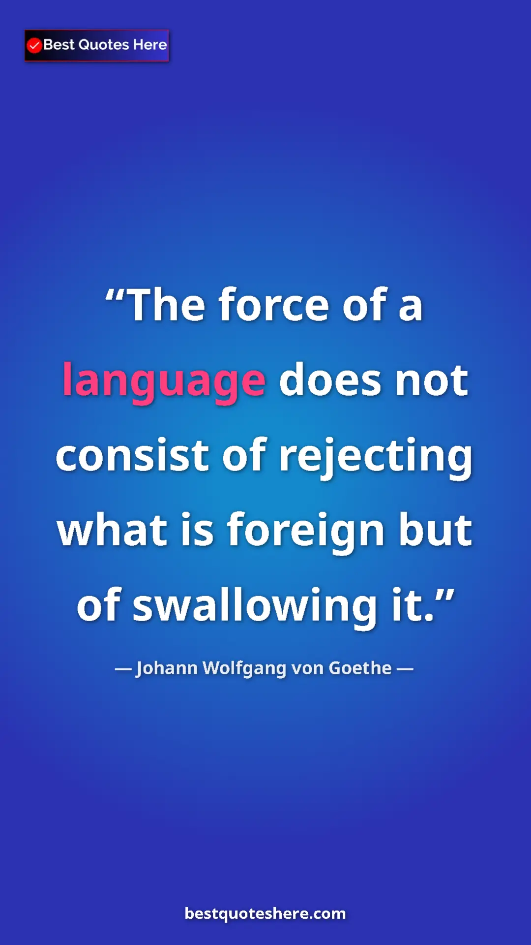 Pinterest quote poster by Johann Wolfgang von Goethe: "The force of a language does not consist of rejecting what..."
